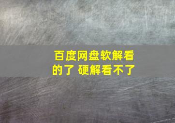 百度网盘软解看的了 硬解看不了